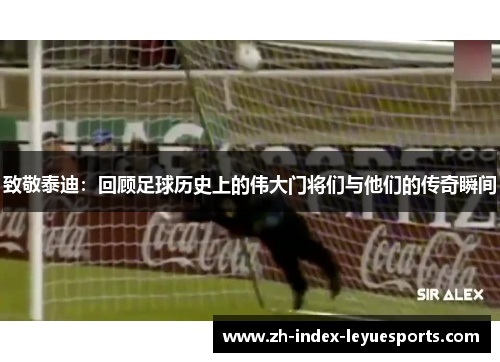 致敬泰迪:回顾足球历史上的伟大门将们与他们的传奇瞬间 致敬泰迪:回顾足球历史上的伟大门将们与他们的传奇瞬间