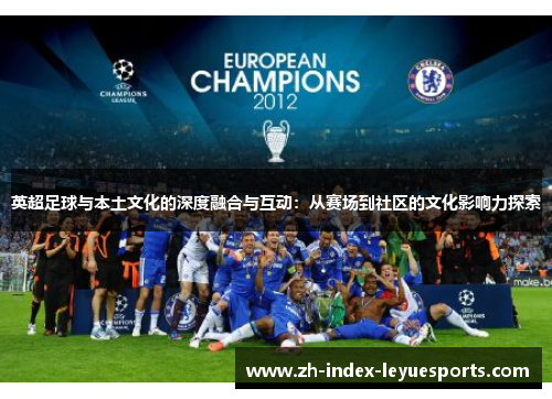 英超足球与本土文化的深度融合与互动:从赛场到社区的文化影响力探索 英超足球与本土文化的深度融合与互动:从赛场到社区的文化影响力探索