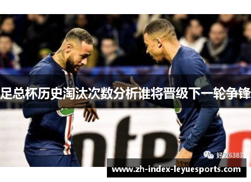 足总杯历史淘汰次数分析谁将晋级下一轮争锋 足总杯历史淘汰次数分析谁将晋级下一轮争锋