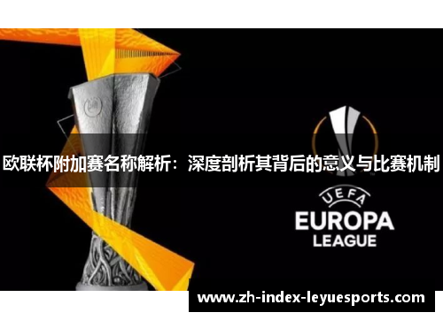 欧联杯附加赛名称解析:深度剖析其背后的意义与比赛机制 欧联杯附加赛名称解析:深度剖析其背后的意义与比赛机制