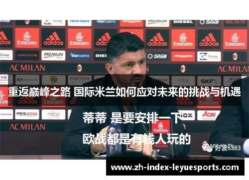 重返巅峰之路 国际米兰如何应对未来的挑战与机遇 重返巅峰之路 国际米兰如何应对未来的挑战与机遇