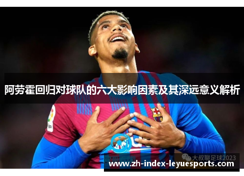 阿劳霍回归对球队的六大影响因素及其深远意义解析 阿劳霍回归对球队的六大影响因素及其深远意义解析