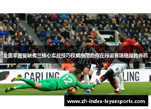 全面掌握曼联弗兰核心实战技巧权威指南助你在绿茵赛场稳操胜券赢
