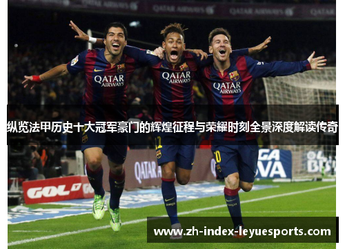 纵览法甲历史十大冠军豪门的辉煌征程与荣耀时刻全景深度解读传奇