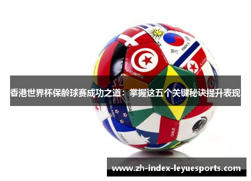 香港世界杯保龄球赛成功之道：掌握这五个关键秘诀提升表现