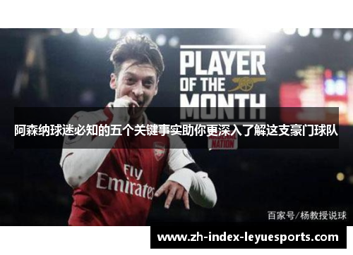 阿森纳球迷必知的五个关键事实助你更深入了解这支豪门球队 阿森纳球迷必知的五个关键事实助你更深入了解这支豪门球队