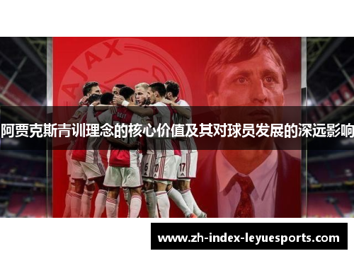 阿贾克斯青训理念的核心价值及其对球员发展的深远影响 阿贾克斯青训理念的核心价值及其对球员发展的深远影响