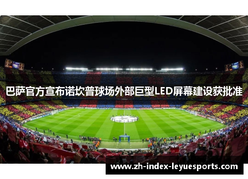 巴萨官方宣布诺坎普球场外部巨型LED屏幕建设获批准